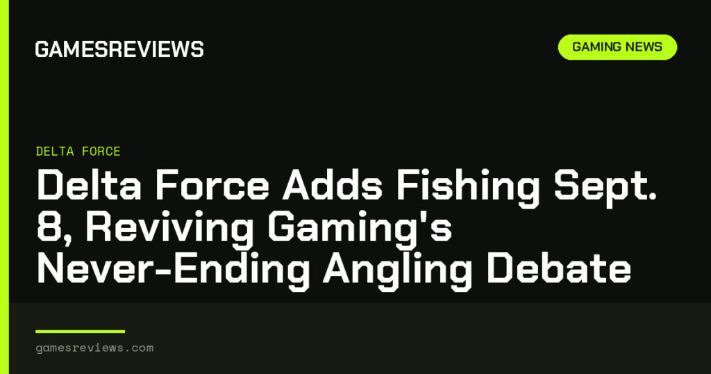 Delta Force Adds Fishing Sept. 8, Reviving Gaming's Never-Ending Angling Debate